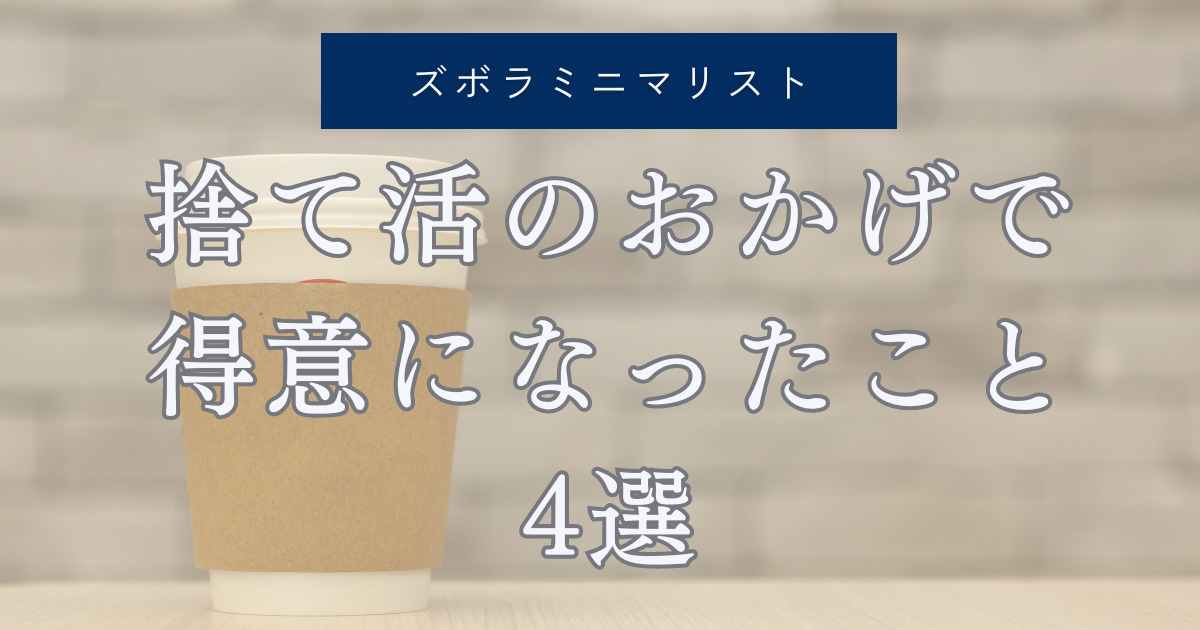 捨て活のおかげで得意になったこと4選