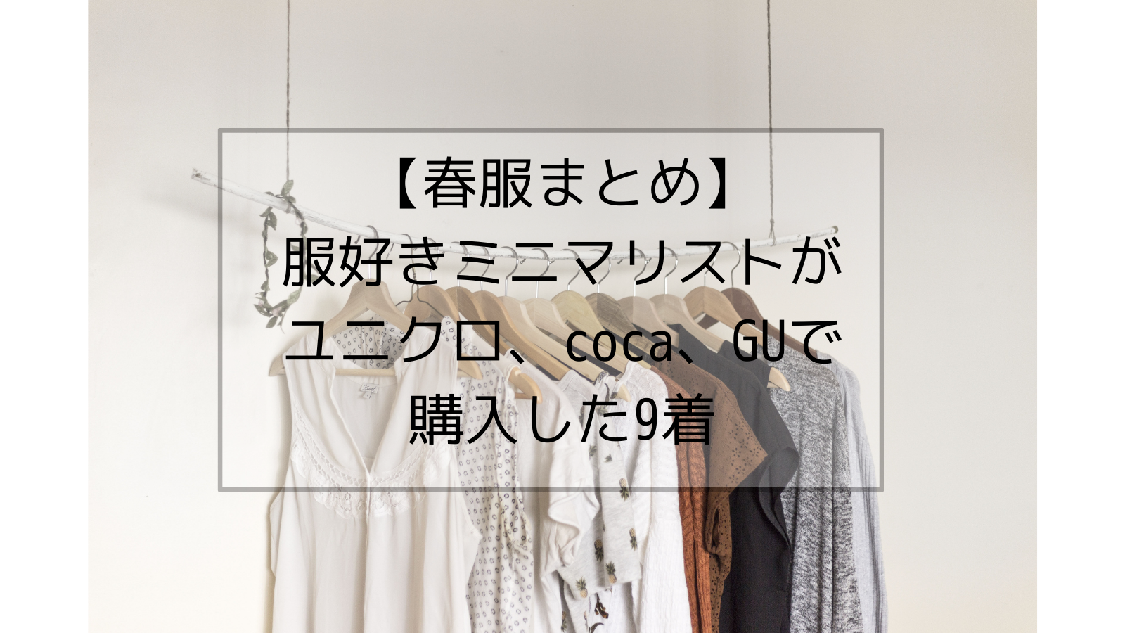 21春服まとめ ミニマリスト主婦がユニクロ Coca Guで買い足した春服たち ミニマリストな転勤妻