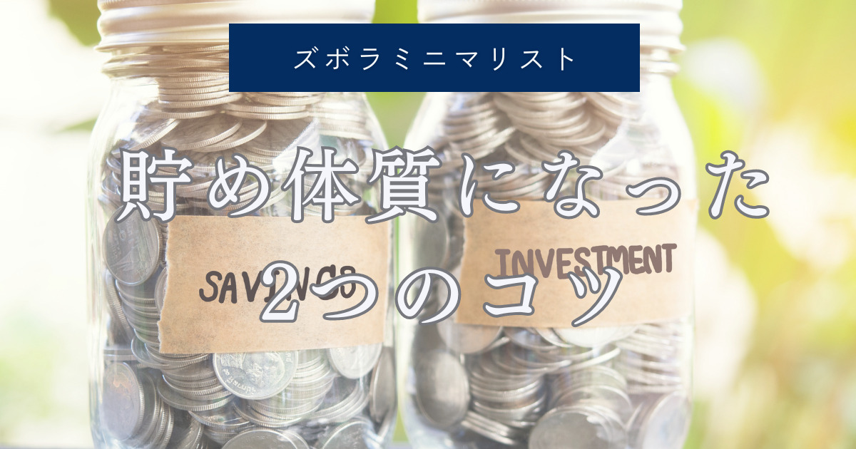 ズボラミニマリストが貯め体質になった2つのコツ