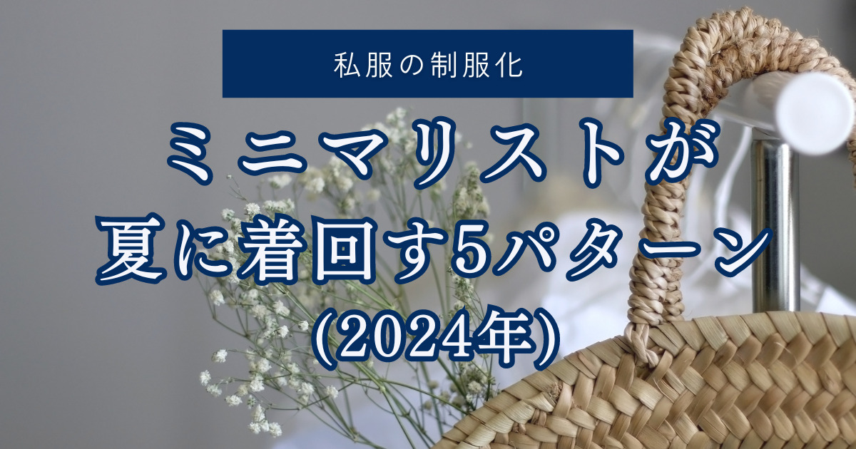 私服の制服化　服好きミニマリストが夏に着回す5パターン(2024年)